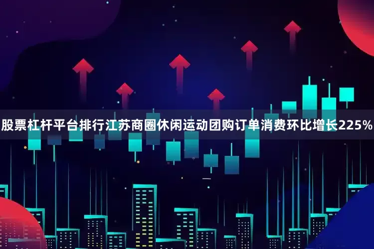 股票杠杆平台排行江苏商圈休闲运动团购订单消费环比增长225%